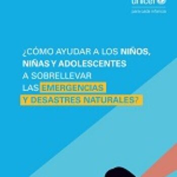 ¿Cómo ayudar a los niños, niñas y adolescentes a sobrellevar las emergencias y desastres naturales?